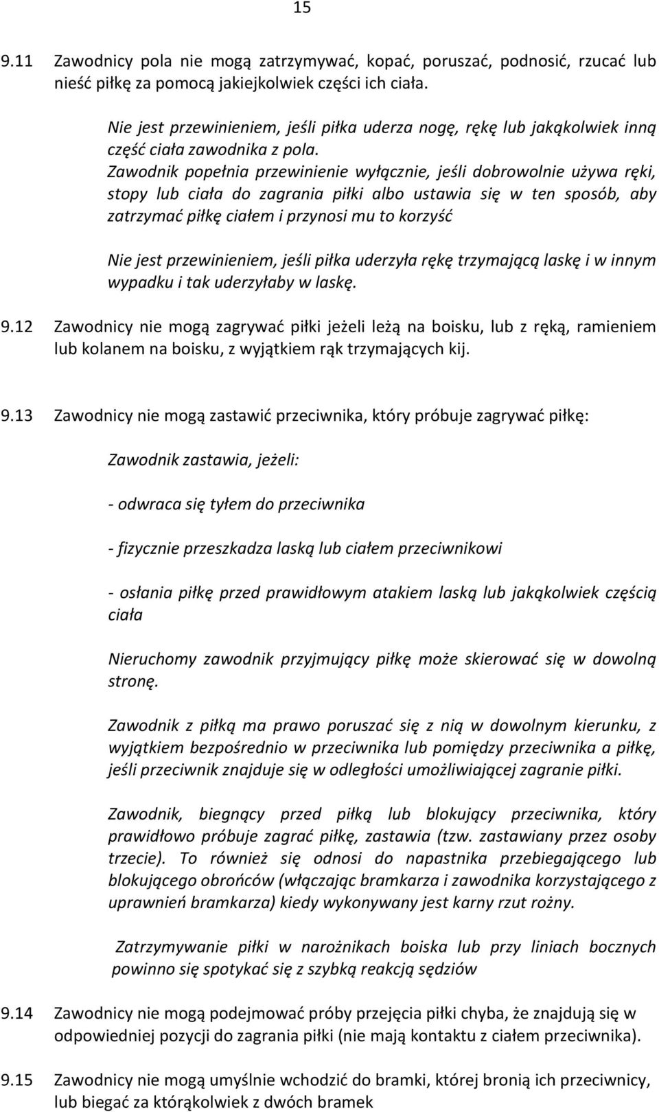 Zwonik popełni przewinienie wyłąznie, jeśli orowolnie używ ręki, stopy lu ił o zgrni piłki lo ustwi się w ten sposó, y ztrzymć piłkę iłem i przynosi mu to korzyść Nie jest przewinieniem, jeśli piłk