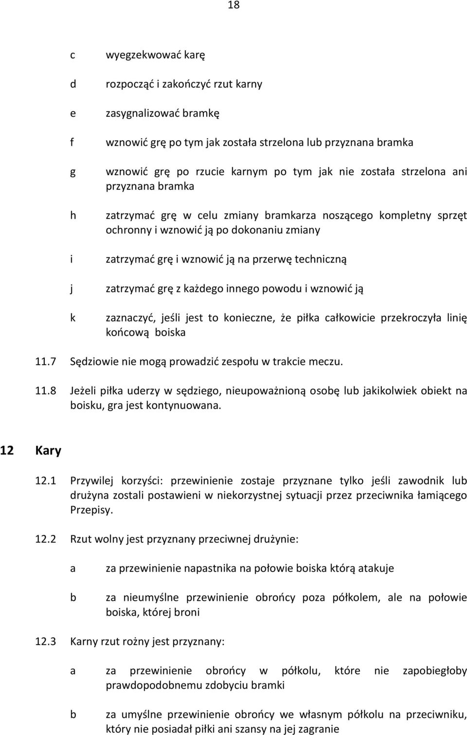 jeśli jest to koniezne, że piłk łkowiie przekrozył linię końową oisk 11.7 Sęziowie nie mogą prowzić zespołu w trkie mezu. 11.8 Jeżeli piłk uerzy w sęziego, nieupowżnioną osoę lu jkikolwiek oiekt n oisku, gr jest kontynuown.