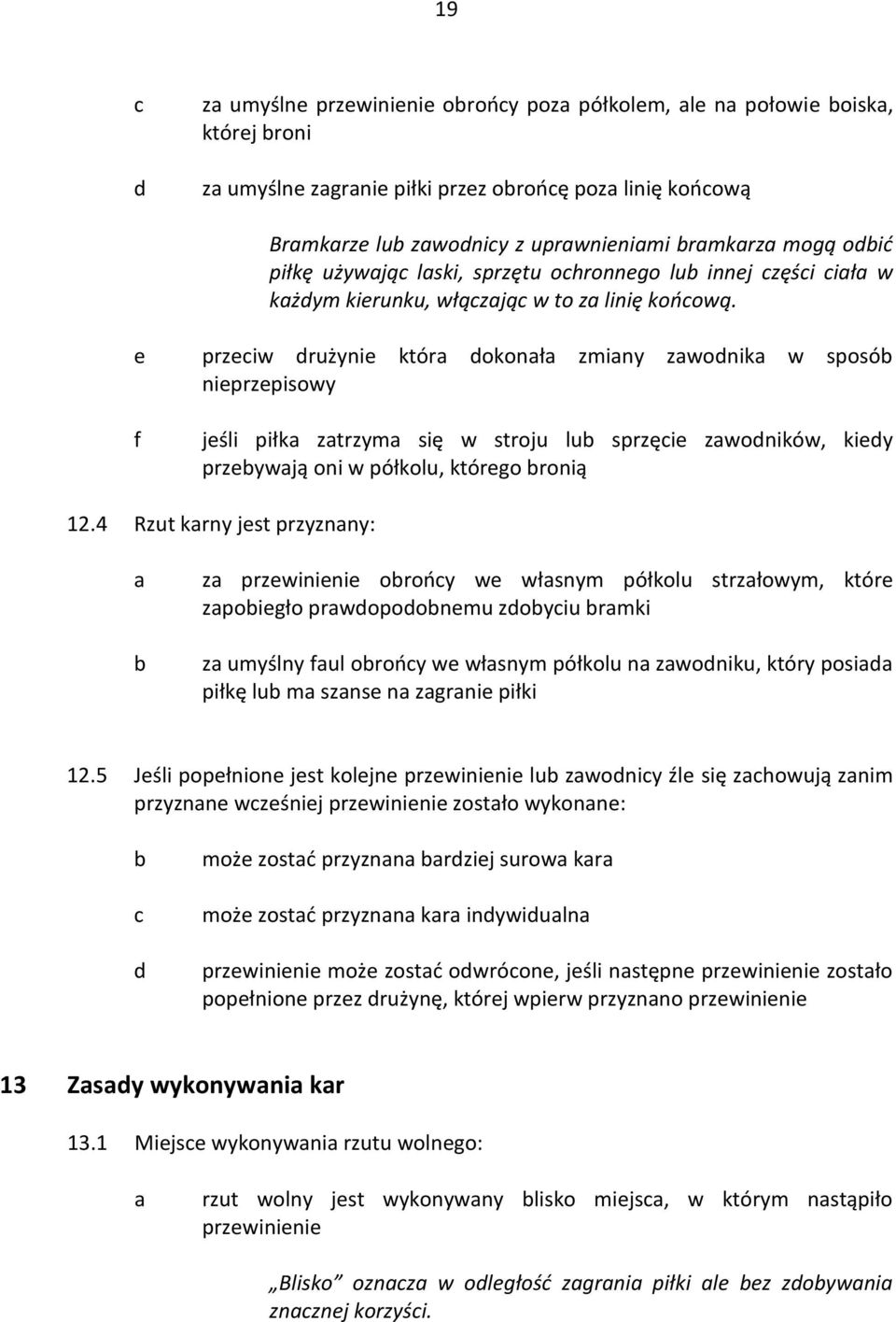 e przeiw rużynie któr okonł zminy zwonik w sposó nieprzepisowy f jeśli piłk ztrzym się w stroju lu sprzęie zwoników, kiey przeywją oni w półkolu, którego ronią 12.