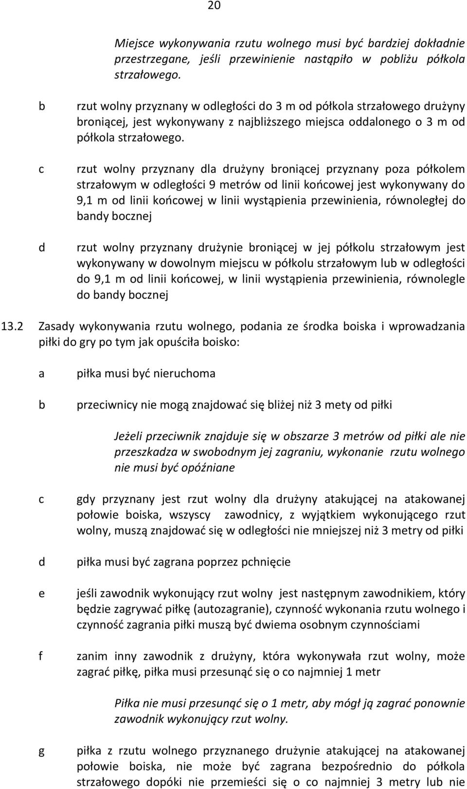 rzut wolny przyznny l rużyny roniąej przyznny poz półkolem strzłowym w oległośi 9 metrów o linii końowej jest wykonywny o 9,1 m o linii końowej w linii wystąpieni przewinieni, równoległej o ny oznej