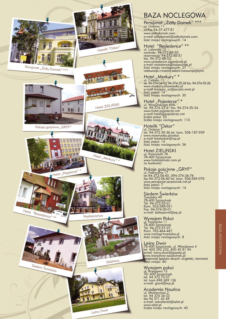 pl ilość miejsc noclegowych: 27 restauracja z trzema salami konsumpcyjnymi. Hotel Merkury * ul. Cielaka 11 tel. 94-374-04-02, 94-374-35-26 fax. 94-374-35-26 www.merkury.maxmedia.