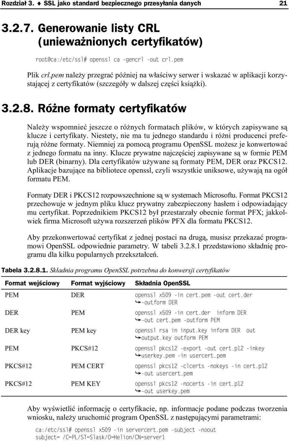 Ró ne formaty certyfikatów Nale y wspomnie jeszcze o ró nych formatach plików, w których zapisywane s klucze i certyfikaty.