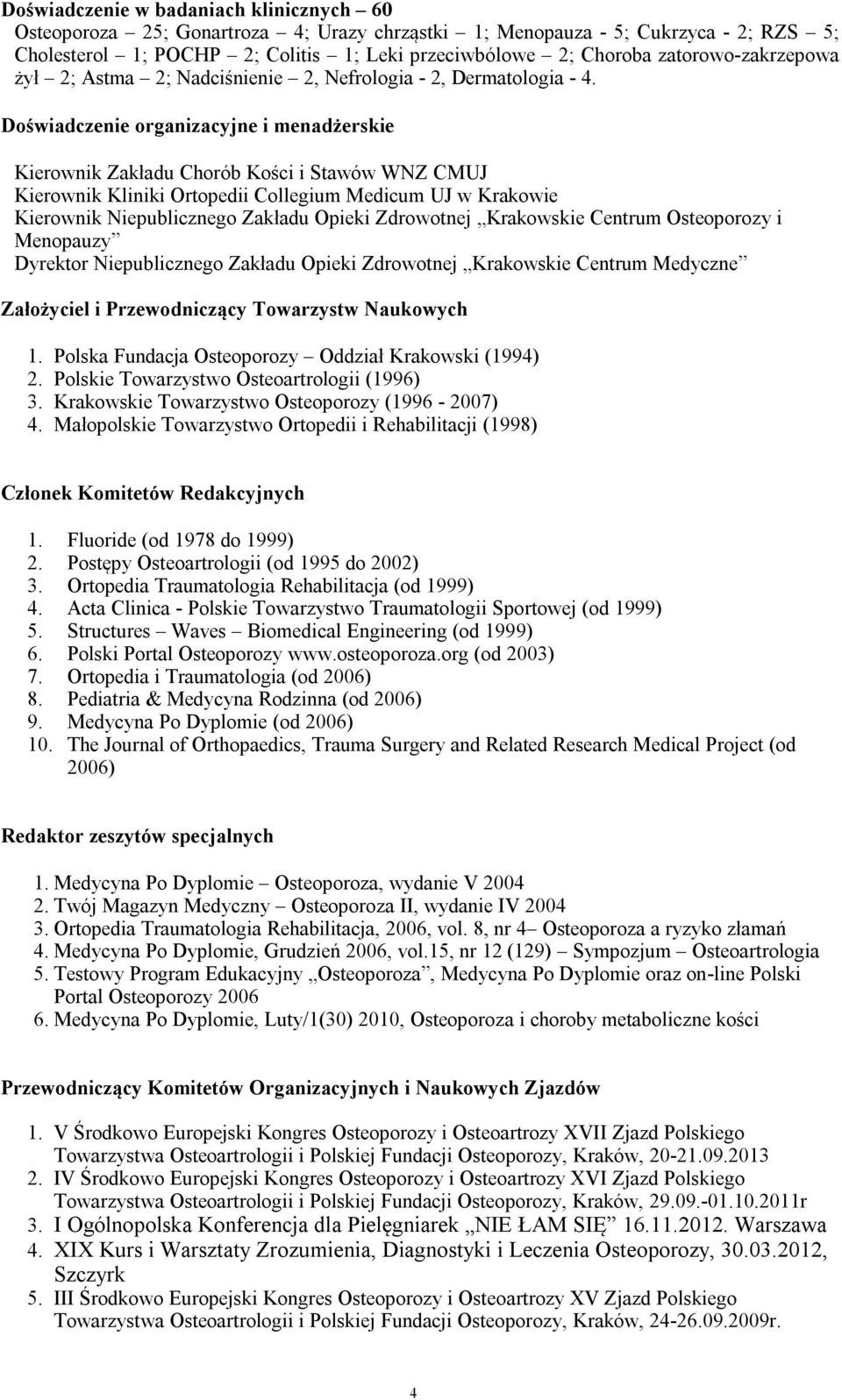 Doświadczenie organizacyjne i menadżerskie Kierownik Zakładu Chorób Kości i Stawów WNZ CMUJ Kierownik Kliniki Ortopedii Collegium Medicum UJ w Krakowie Kierownik Niepublicznego Zakładu Opieki