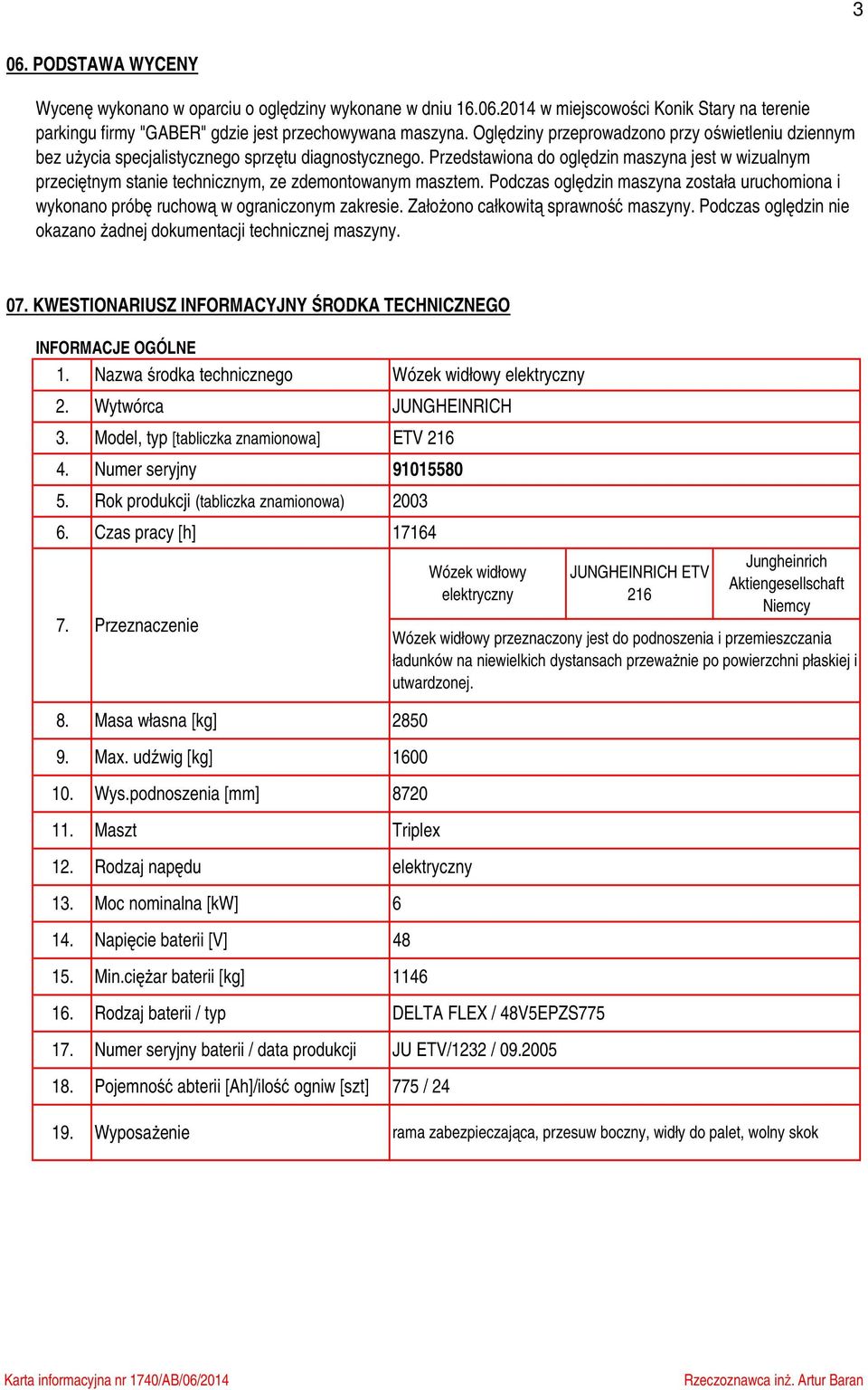 Przedstawiona do oględzin maszyna jest w wizualnym przeciętnym stanie technicznym, ze zdemontowanym masztem.