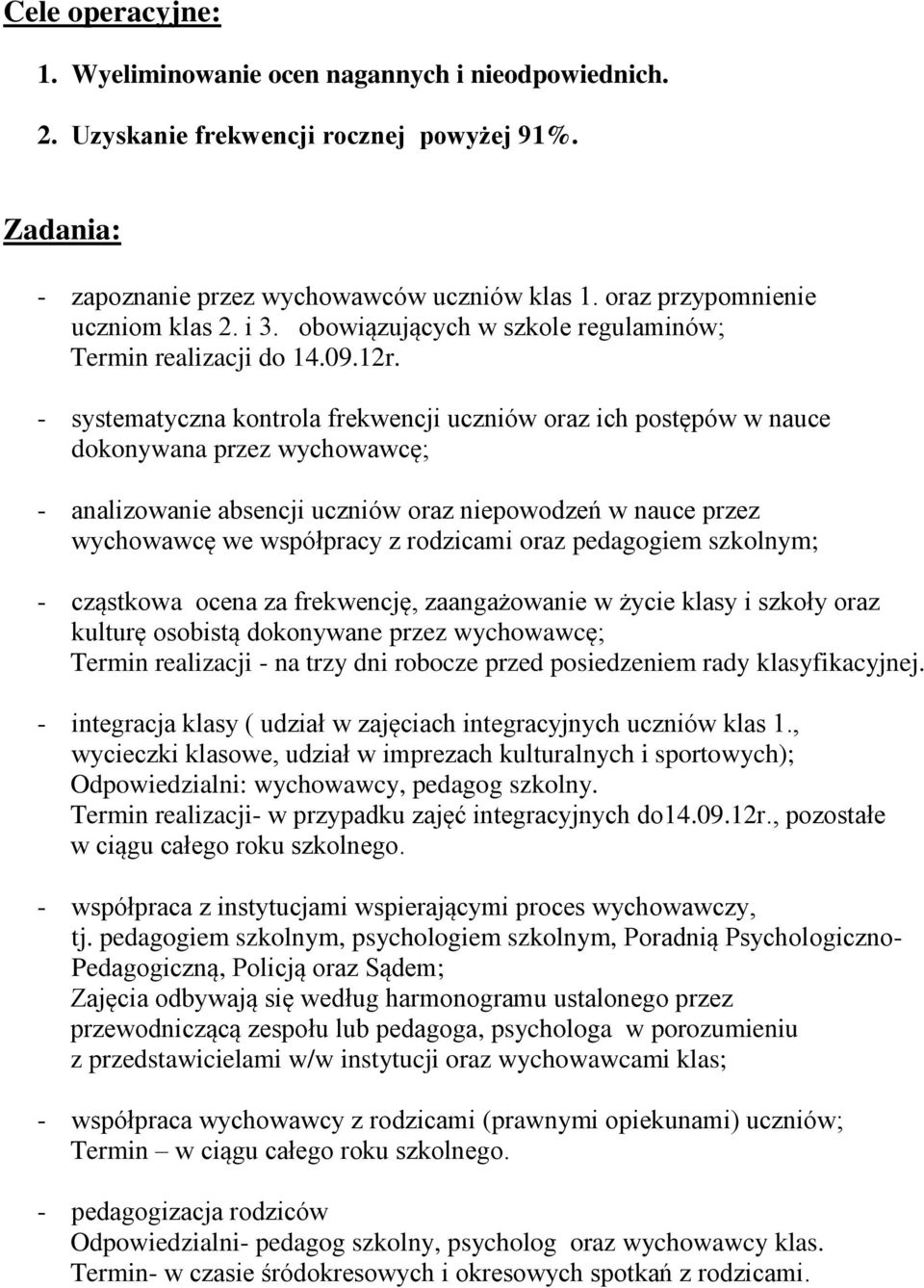 - systematyczna kontrola frekwencji uczniów oraz ich postępów w nauce dokonywana przez wychowawcę; - analizowanie absencji uczniów oraz niepowodzeń w nauce przez wychowawcę we współpracy z rodzicami