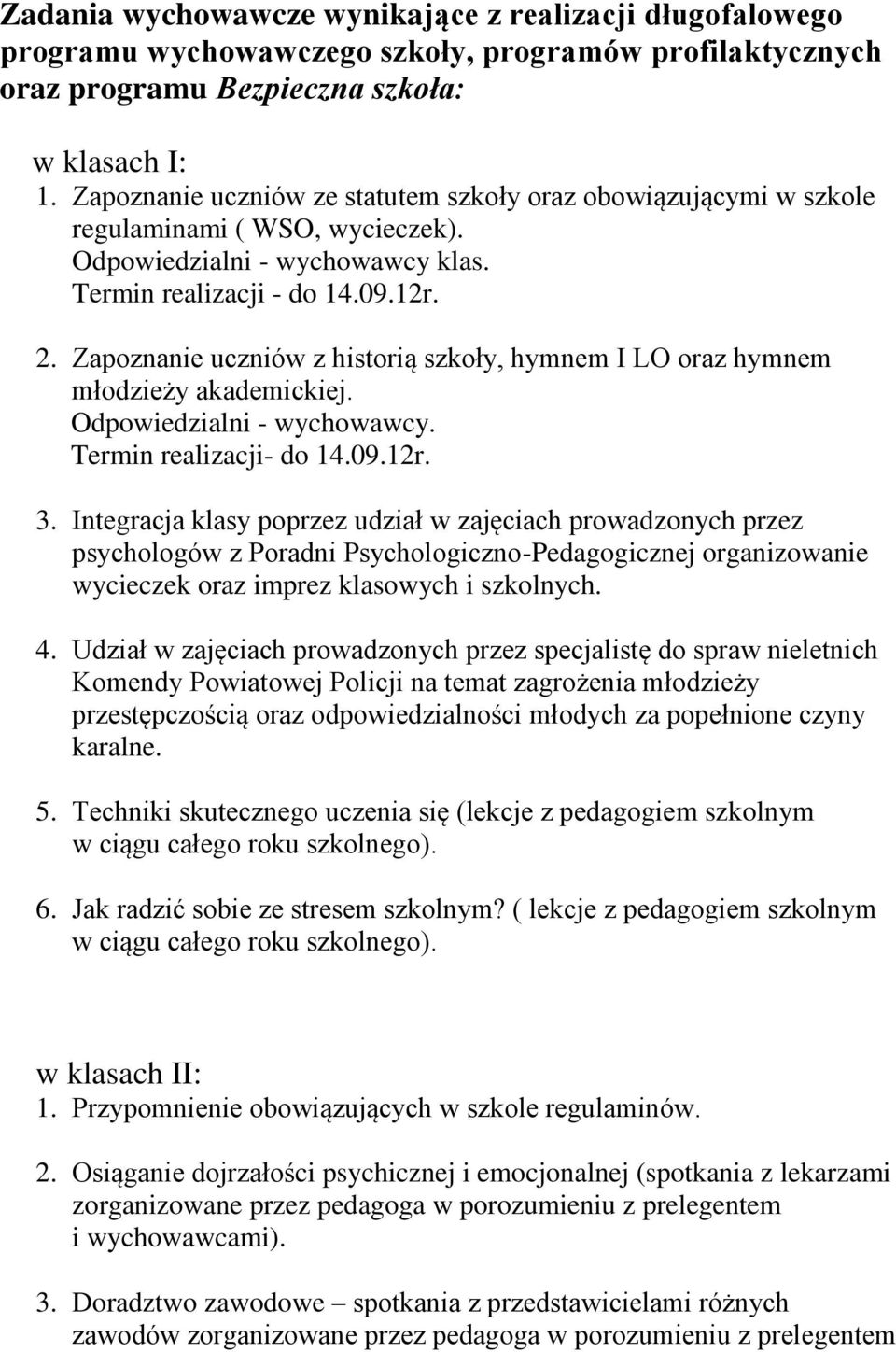 Zapoznanie uczniów z historią szkoły, hymnem I LO oraz hymnem młodzieży akademickiej. Odpowiedzialni - wychowawcy. Termin realizacji- do 14.09.12r. 3.