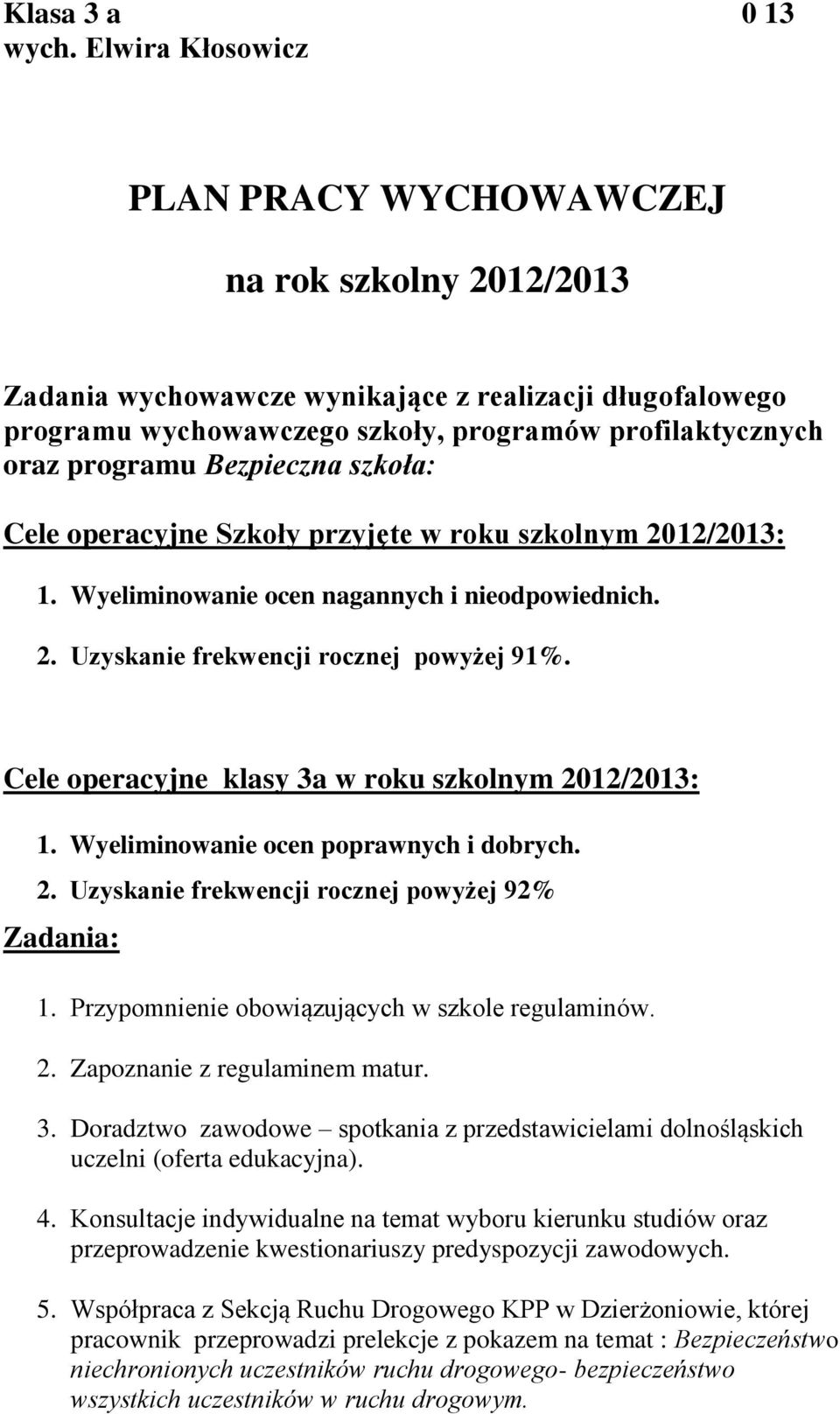 Bezpieczna szkoła: Cele operacyjne Szkoły przyjęte w roku szkolnym 2012/2013: 1. Wyeliminowanie ocen nagannych i nieodpowiednich. 2. Uzyskanie frekwencji rocznej powyżej 91%.