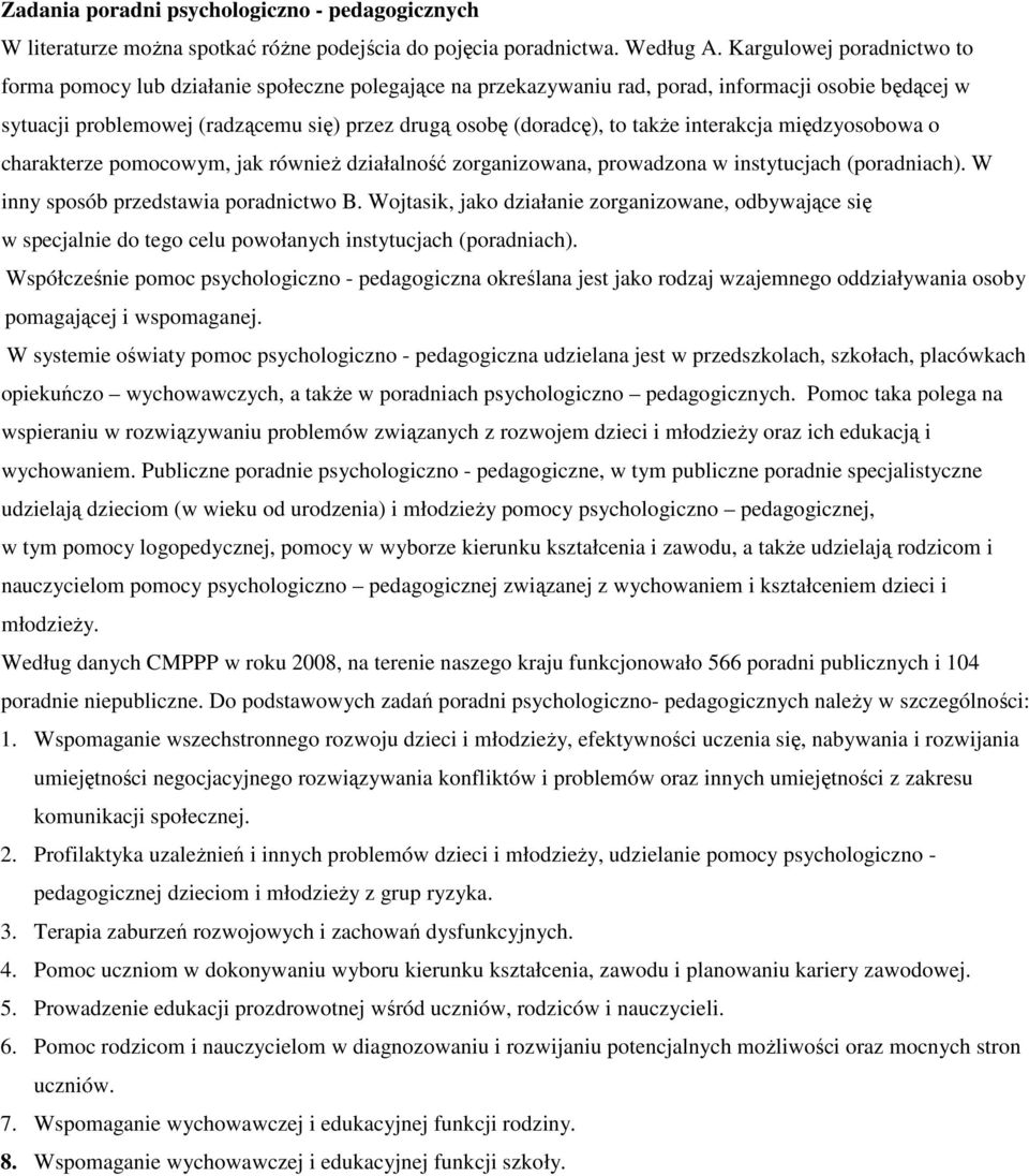 także interakcja międzyosobowa o charakterze pomocowym, jak również działalność zorganizowana, prowadzona w instytucjach (poradniach). W inny sposób przedstawia poradnictwo B.