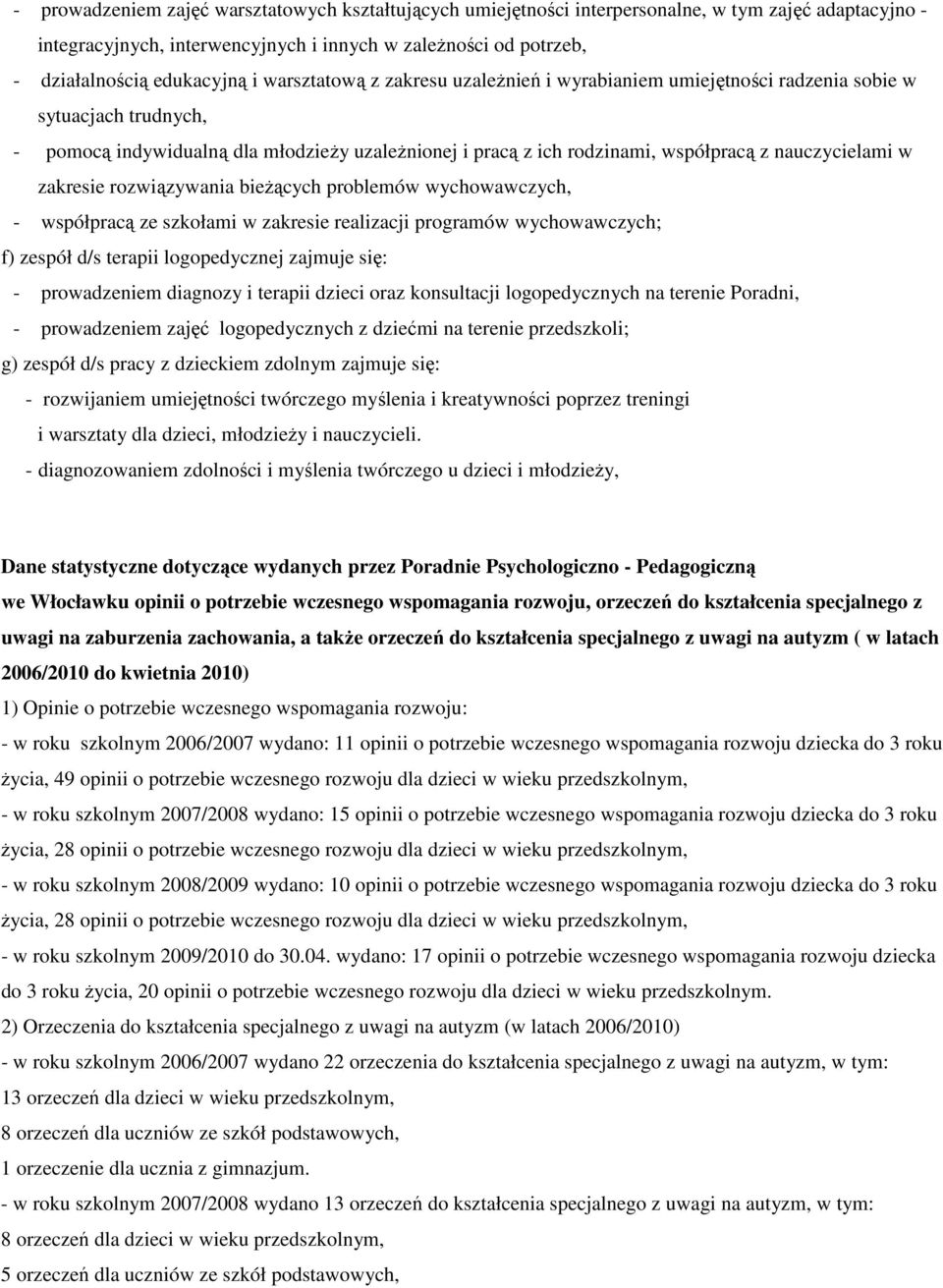 nauczycielami w zakresie rozwiązywania bieżących problemów wychowawczych, - współpracą ze szkołami w zakresie realizacji programów wychowawczych; f) zespół d/s terapii logopedycznej zajmuje się: -