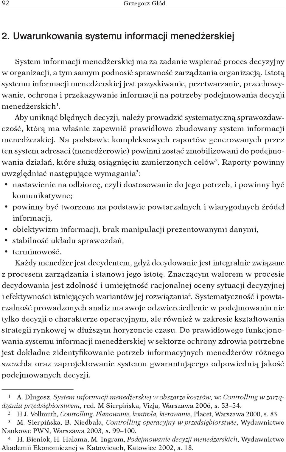 Istotą systemu informacji menedżerskiej jest pozyskiwanie, przetwarzanie, przechowywanie, ochrona i przekazywanie informacji na potrzeby podejmowania decyzji menedżerskich 1.