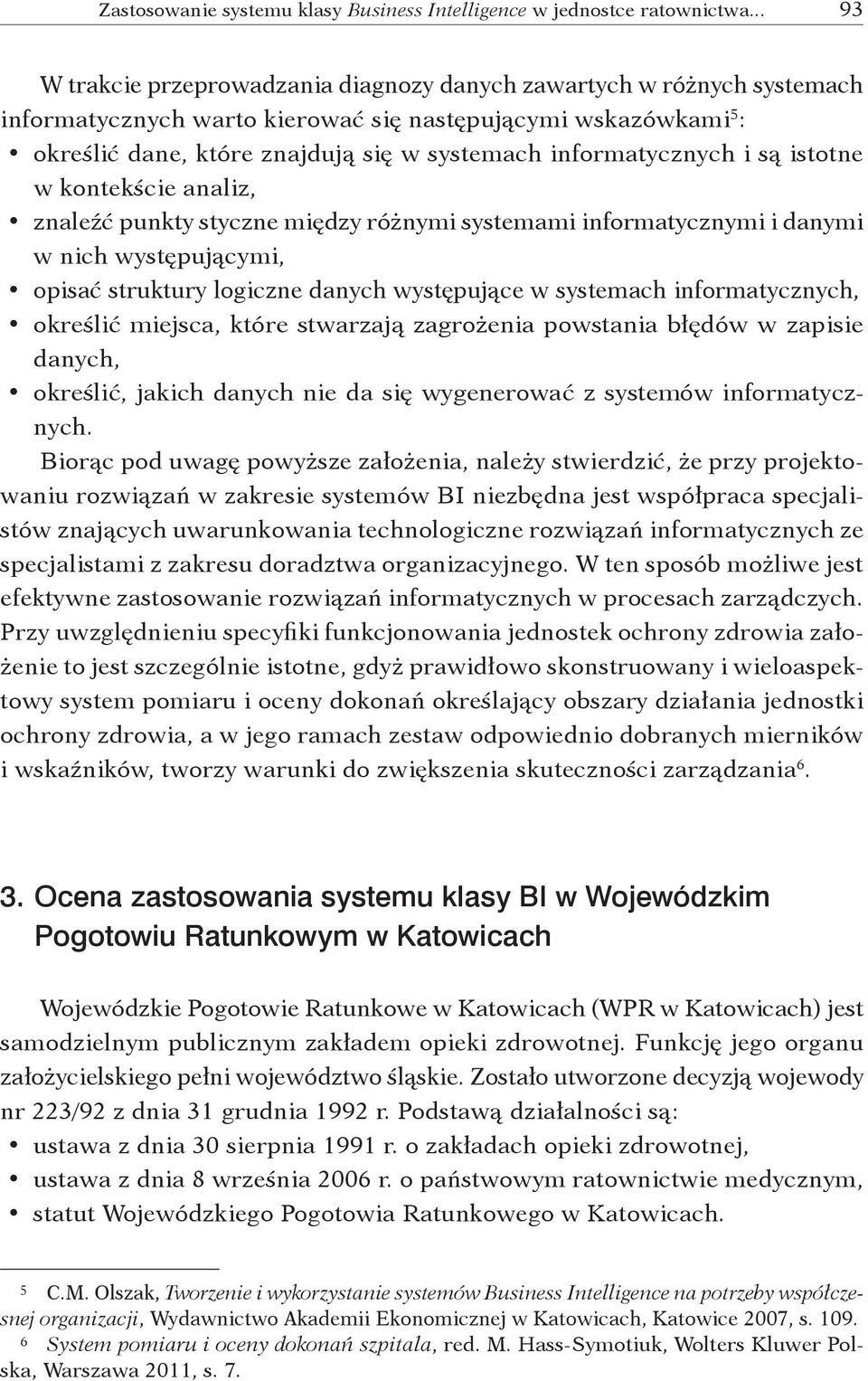 informatycznych i są istotne w kontekście analiz, znaleźć punkty styczne między różnymi systemami informatycznymi i danymi w nich występującymi, opisać struktury logiczne danych występujące w