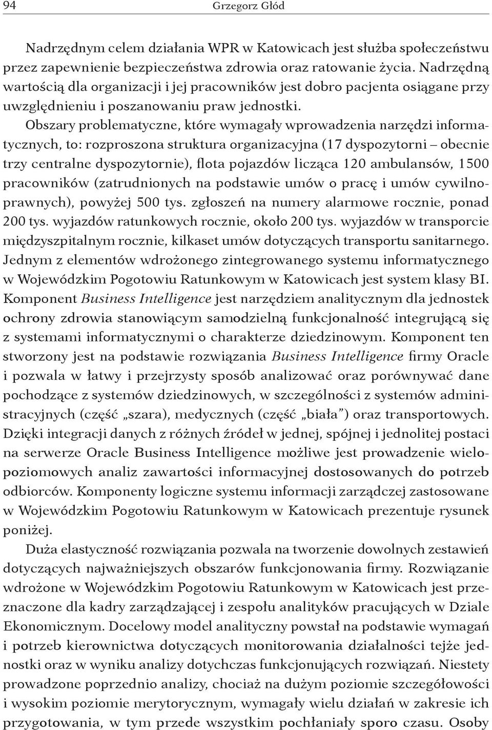 Obszary problematyczne, które wymagały wprowadzenia narzędzi informatycznych, to: rozproszona struktura organizacyjna (17 dyspozytorni obecnie trzy centralne dyspozytornie), flota pojazdów licząca