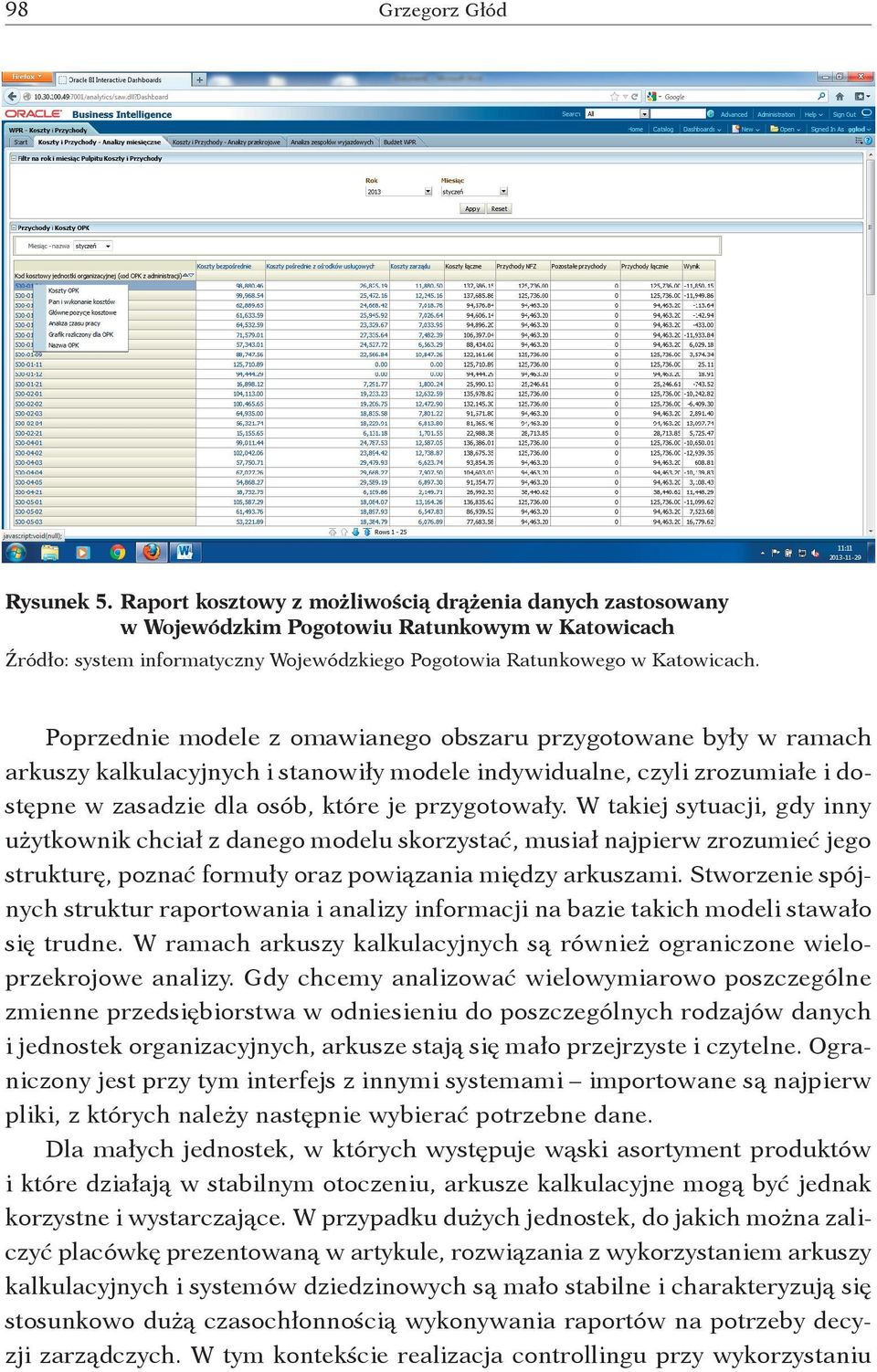 Poprzednie modele z omawianego obszaru przygotowane były w ramach arkuszy kalkulacyjnych i stanowiły modele indywidualne, czyli zrozumiałe i dostępne w zasadzie dla osób, które je przygotowały.