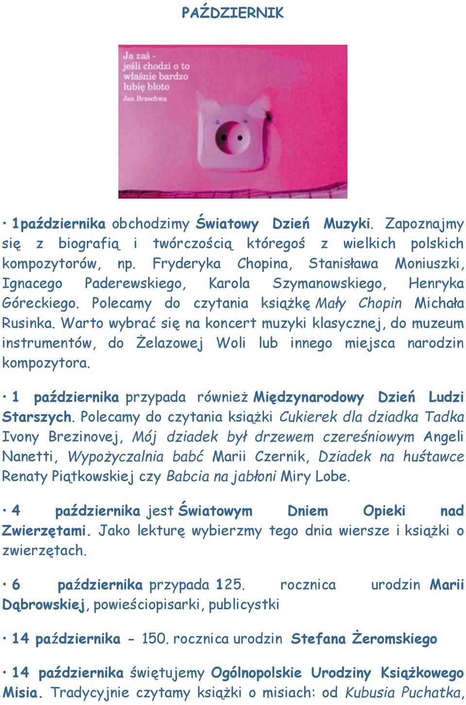 Warto wybrać się na koncert muzyki klasycznej, do muzeum instrumentów, do Żelazowej Woli lub innego miejsca narodzin kompozytora. 1 października przypada również Międzynarodowy Dzień Ludzi Starszych.