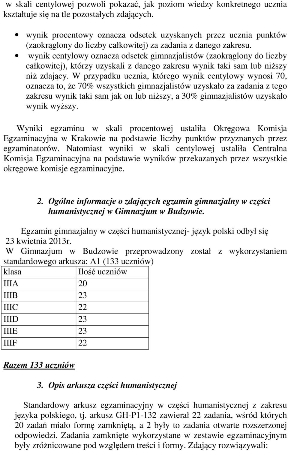 wynik centylowy oznacza odsetek gimnazjalistów (zaokrąglony do liczby całkowitej), którzy uzyskali z danego zakresu wynik taki sam lub niższy niż zdający.