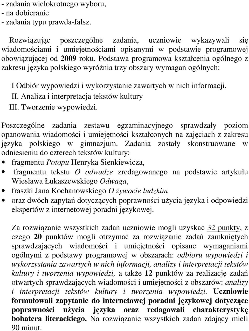 Podstawa programowa kształcenia ogólnego z zakresu języka polskiego wyróżnia trzy obszary wymagań ogólnych: I Odbiór wypowiedzi i wykorzystanie zawartych w nich informacji, II.