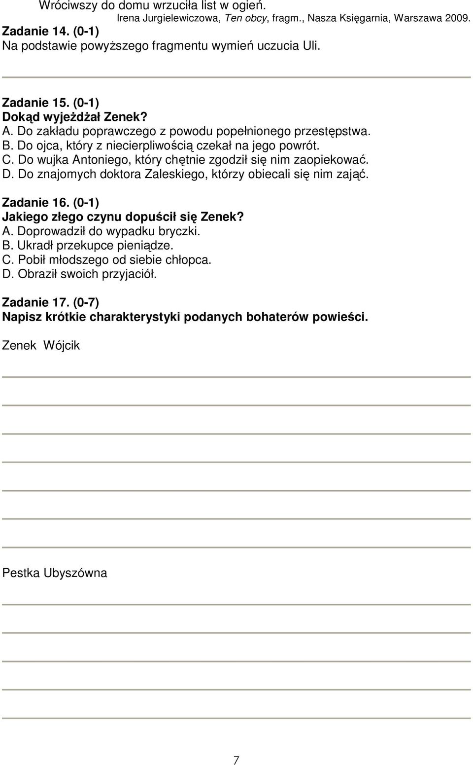 Do wujka Antoniego, który chętnie zgodził się nim zaopiekować. D. Do znajomych doktora Zaleskiego, którzy obiecali się nim zająć. Zadanie 16. (0-1) Jakiego złego czynu dopuścił się Zenek? A. Doprowadził do wypadku bryczki.