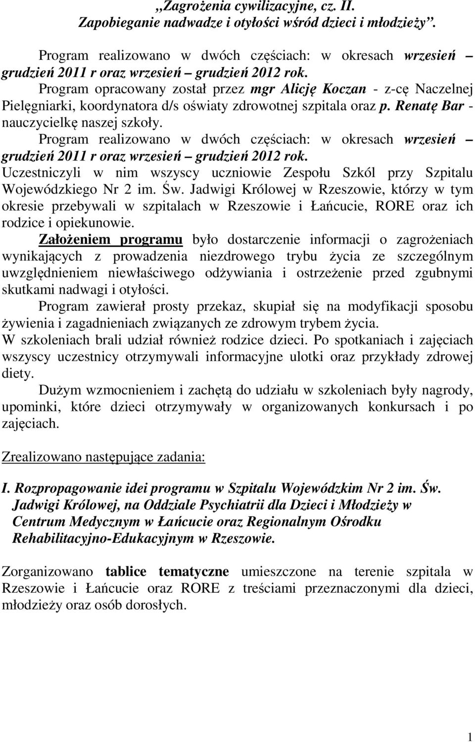 Program realizowano w dwóch częściach: w okresach wrzesień grudzień 2011 r oraz wrzesień grudzień 2012 rok. Uczestniczyli w nim wszyscy uczniowie Zespołu Szkól przy Szpitalu Wojewódzkiego Nr 2 im. Św.