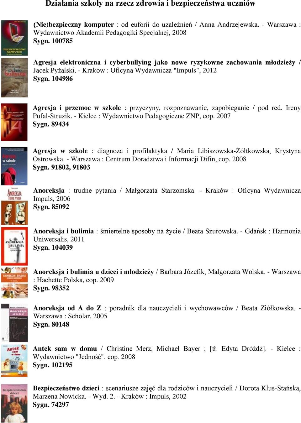 104986 Agresja i przemoc w szkole : przyczyny, rozpoznawanie, zapobieganie / pod red. Ireny Pufal-Struzik. - Kielce : Wydawnictwo Pedagogiczne ZNP, cop. 2007 Sygn.