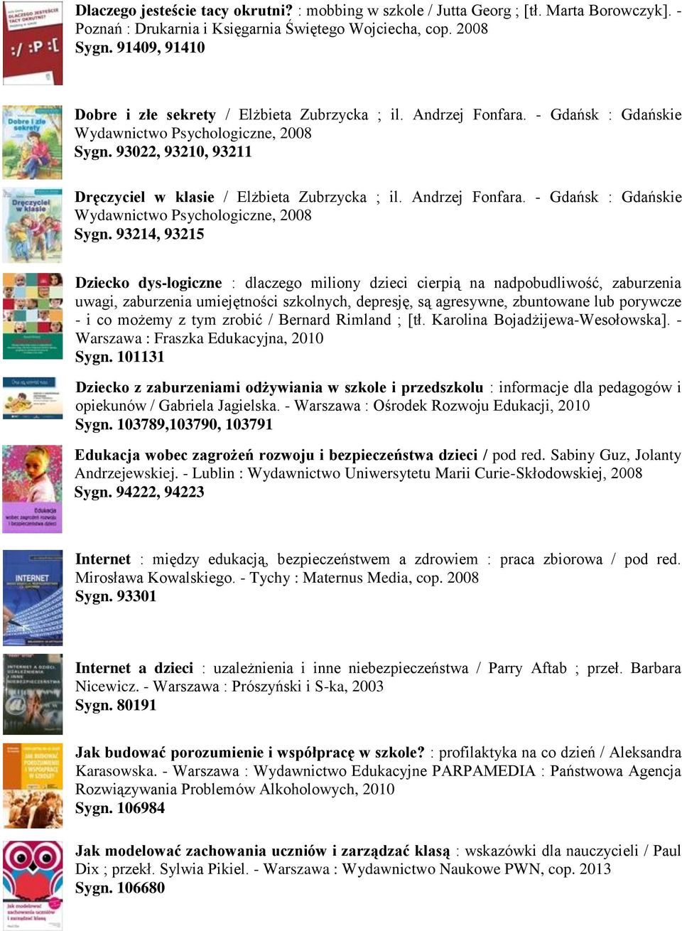 93022, 93210, 93211 Dręczyciel w klasie / Elżbieta Zubrzycka ; il. Andrzej Fonfara. - Gdańsk : Gdańskie Wydawnictwo Psychologiczne, 2008 Sygn.