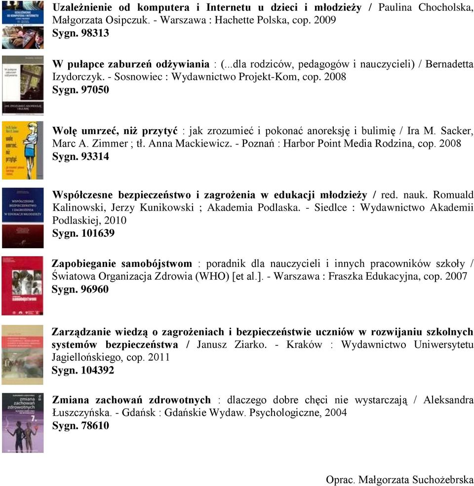 97050 Wolę umrzeć, niż przytyć : jak zrozumieć i pokonać anoreksję i bulimię / Ira M. Sacker, Marc A. Zimmer ; tł. Anna Mackiewicz. - Poznań : Harbor Point Media Rodzina, cop. 2008 Sygn.