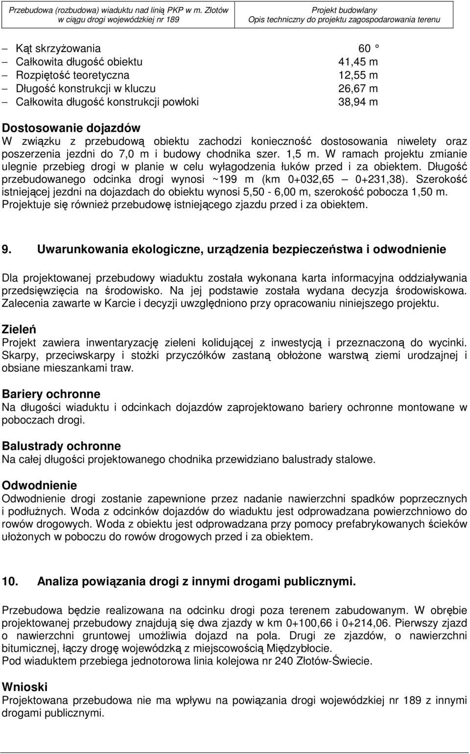 Długość konstrukcji w kluczu 26,67 m Całkowita długość konstrukcji powłoki 38,94 m Dostosowanie dojazdów W związku z przebudową obiektu zachodzi konieczność dostosowania niwelety oraz poszerzenia