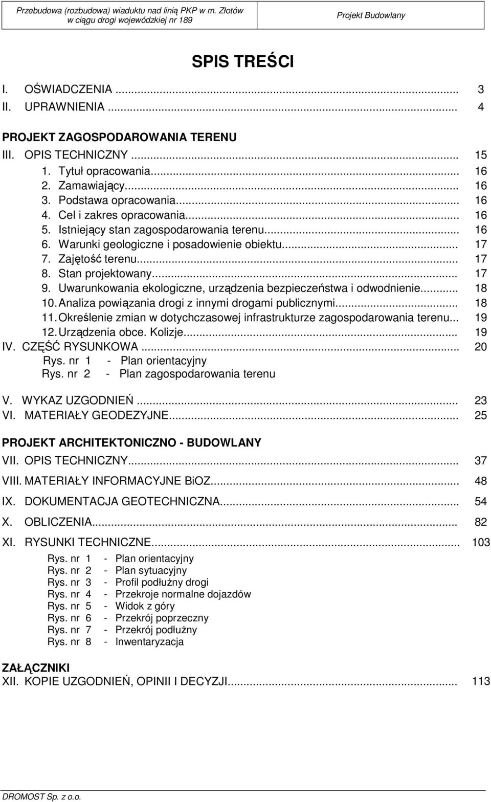 Warunki geologiczne i posadowienie obiektu... 17 7. Zajętość terenu... 17 8. Stan projektowany... 17 9. Uwarunkowania ekologiczne, urządzenia bezpieczeństwa i odwodnienie... 18 10.