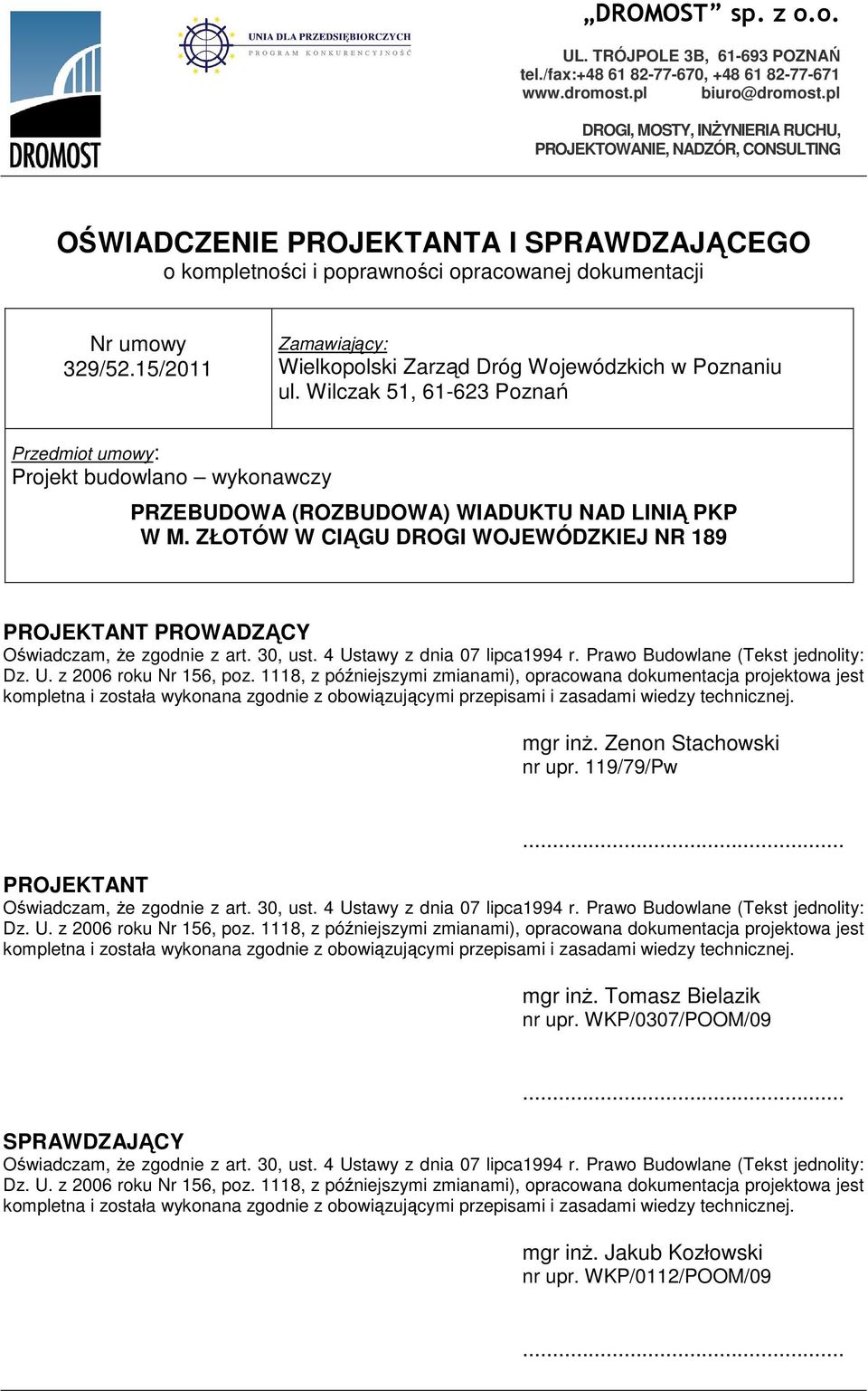 15/2011 Zamawiający: Wielkopolski Zarząd Dróg Wojewódzkich w Poznaniu ul. Wilczak 51, 61-623 Poznań Przedmiot umowy: Projekt budowlano wykonawczy PRZEBUDOWA (ROZBUDOWA) WIADUKTU NAD LINIĄ PKP W M.