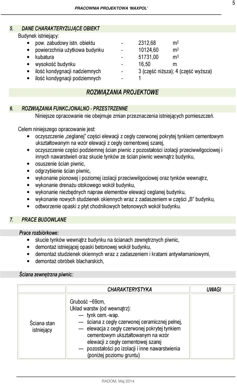 kondygnacji podziemnych - 1 ROZWIĄZANIA PROJEKTOWE 6. ROZWIĄZANIA FUNKCJONALNO - PRZESTRZENNE Niniejsze opracowanie nie obejmuje zmian przeznaczenia istniejących pomieszczeń.