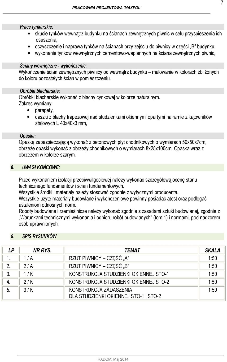 wewnątrz budynku malowanie w kolorach zbliżonych do koloru pozostałych ścian w pomieszczeniu. Obróbki blacharskie: Obróbki blacharskie wykonać z blachy cynkowej w kolorze naturalnym.