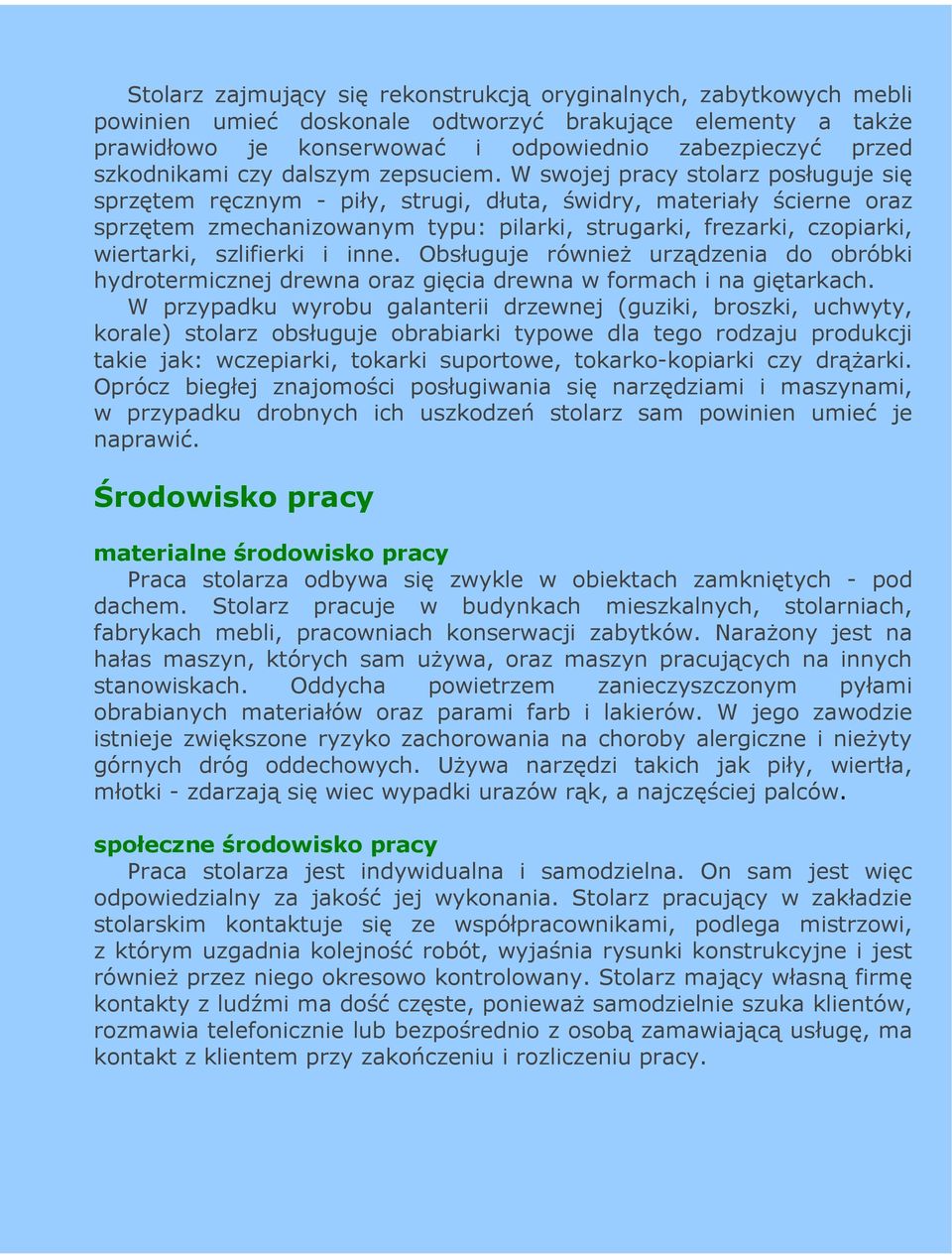 W swojej pracy stolarz posługuje się sprzętem ręcznym - piły, strugi, dłuta, świdry, materiały ścierne oraz sprzętem zmechanizowanym typu: pilarki, strugarki, frezarki, czopiarki, wiertarki,