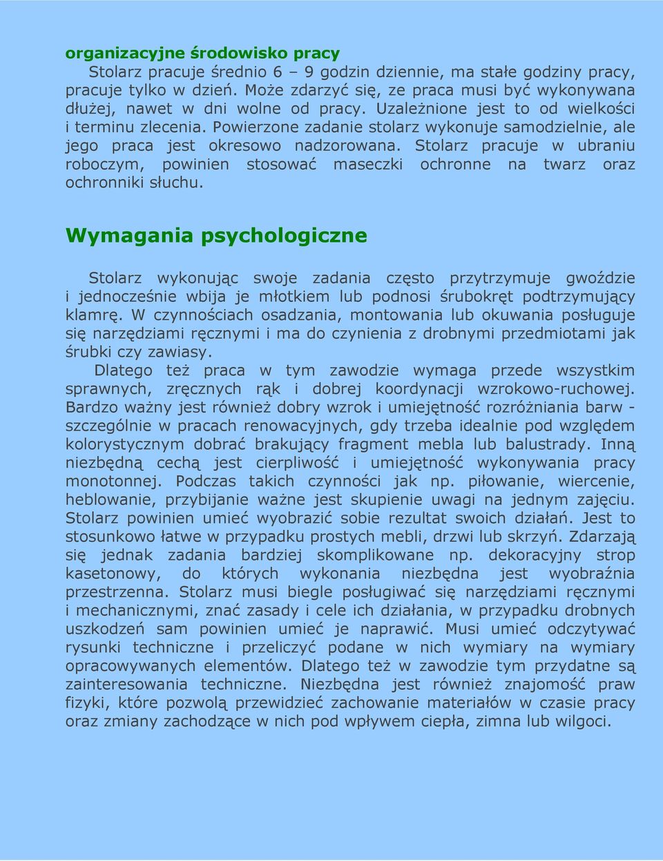 Powierzone zadanie stolarz wykonuje samodzielnie, ale jego praca jest okresowo nadzorowana. Stolarz pracuje w ubraniu roboczym, powinien stosować maseczki ochronne na twarz oraz ochronniki słuchu.