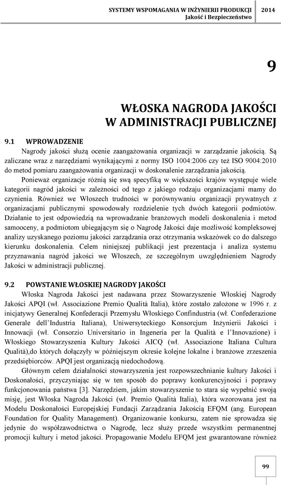 Ponieważ organizacje różnią się swą specyfiką w większości krajów występuje wiele kategorii nagród jakości w zależności od tego z jakiego rodzaju organizacjami mamy do czynienia.