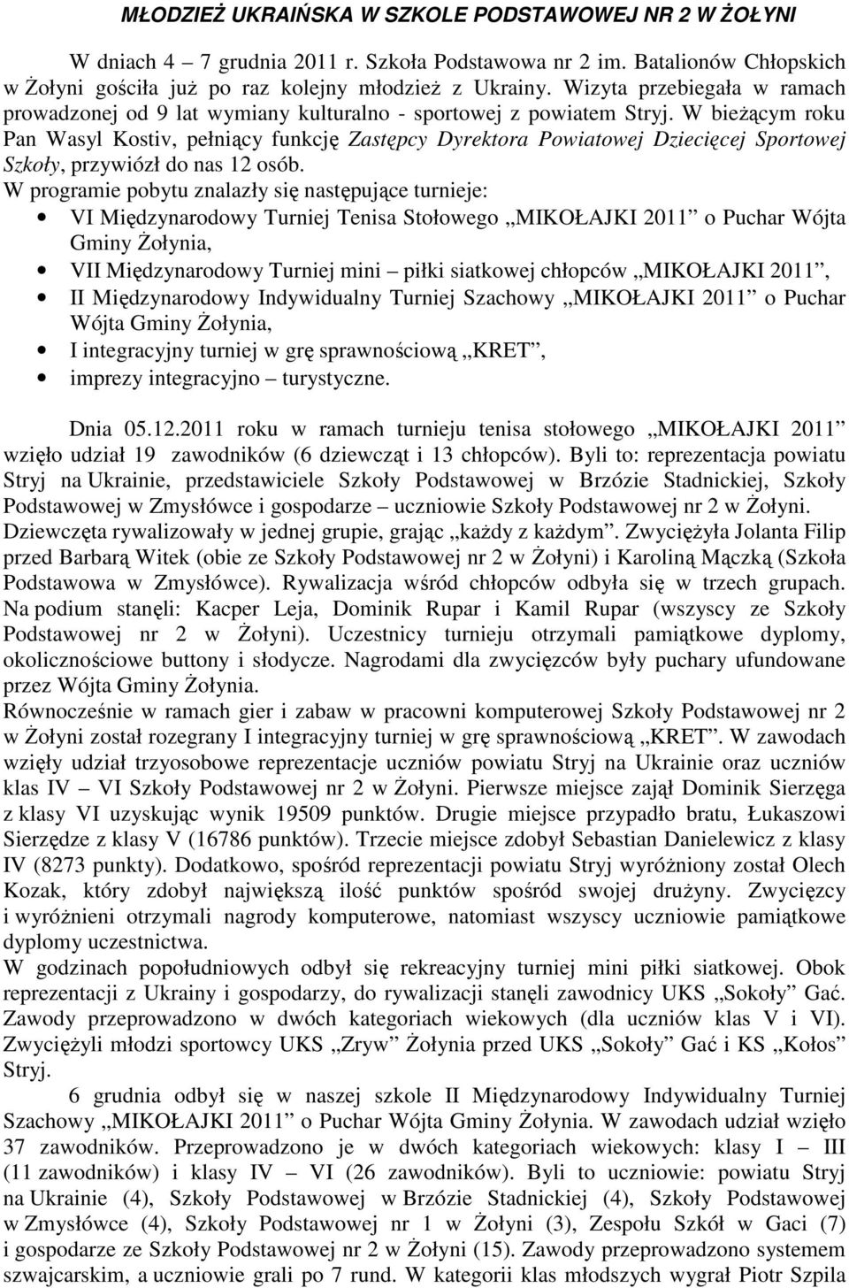 W bieżącym roku Pan Wasyl Kostiv, pełniący funkcję Zastępcy Dyrektora Powiatowej Dziecięcej Sportowej Szkoły, przywiózł do nas 12 osób.