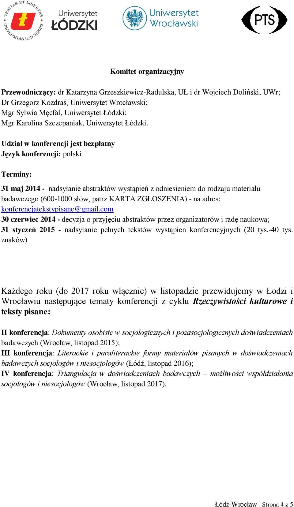 Udział w konferencji jest bezpłatny Język konferencji: polski Terminy: 31 maj 2014 - nadsyłanie abstraktów wystąpień z odniesieniem do rodzaju materiału badawczego (600-1000 słów, patrz KARTA