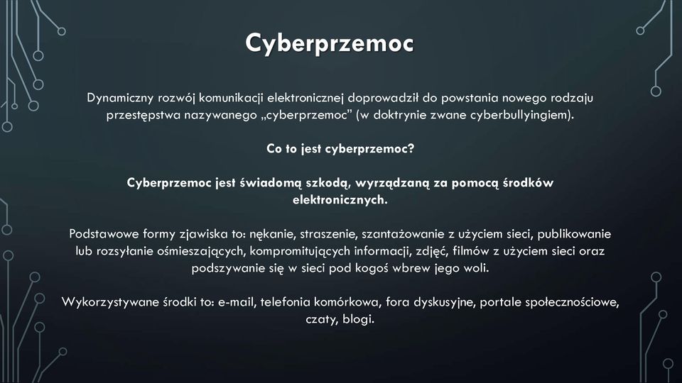 Podstawowe formy zjawiska to: nękanie, straszenie, szantażowanie z użyciem sieci, publikowanie lub rozsyłanie ośmieszających, kompromitujących informacji,