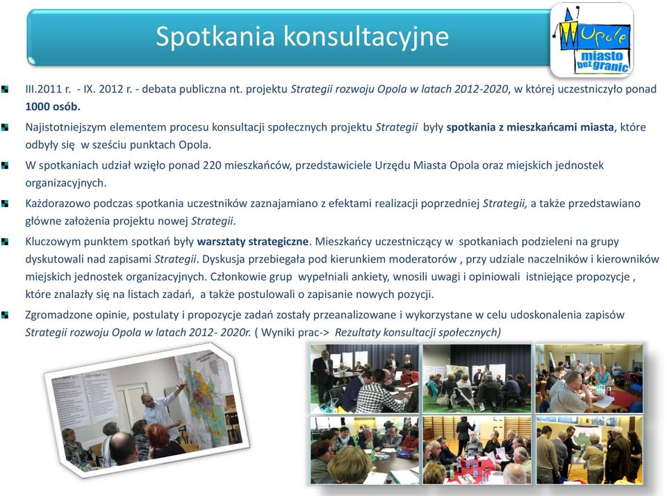 W spotkaniach udział wzięło ponad 220 mieszkańców, przedstawiciele Urzędu Miasta Opola oraz miejskich jednostek organizacyjnych.