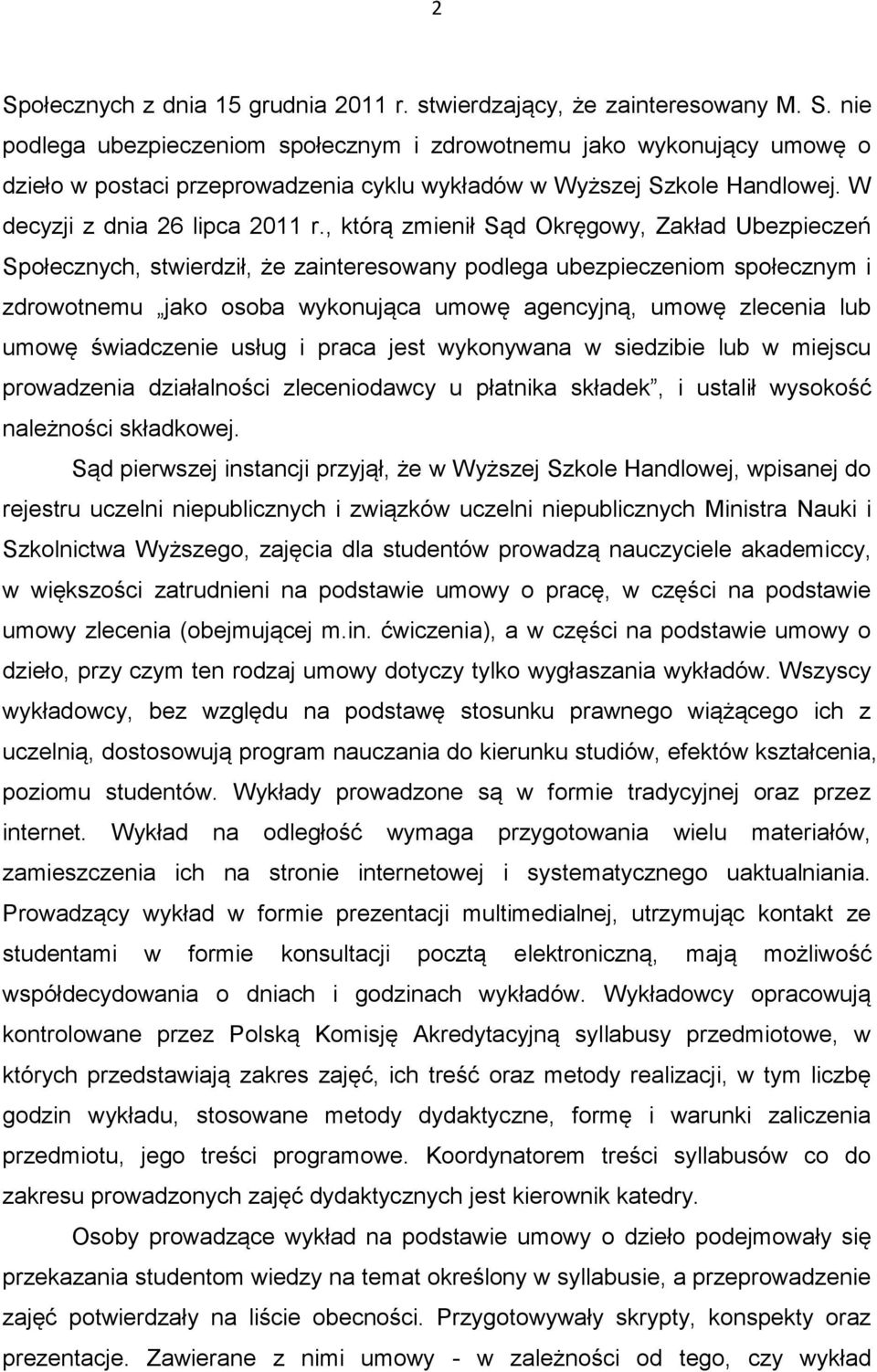 , którą zmienił Sąd Okręgowy, Zakład Ubezpieczeń Społecznych, stwierdził, że zainteresowany podlega ubezpieczeniom społecznym i zdrowotnemu jako osoba wykonująca umowę agencyjną, umowę zlecenia lub