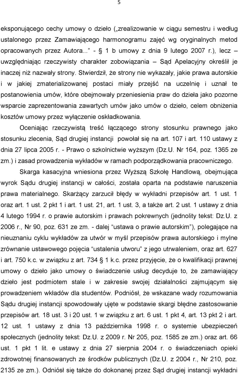 Stwierdził, że strony nie wykazały, jakie prawa autorskie i w jakiej zmaterializowanej postaci miały przejść na uczelnię i uznał te postanowienia umów, które obejmowały przeniesienia praw do dzieła