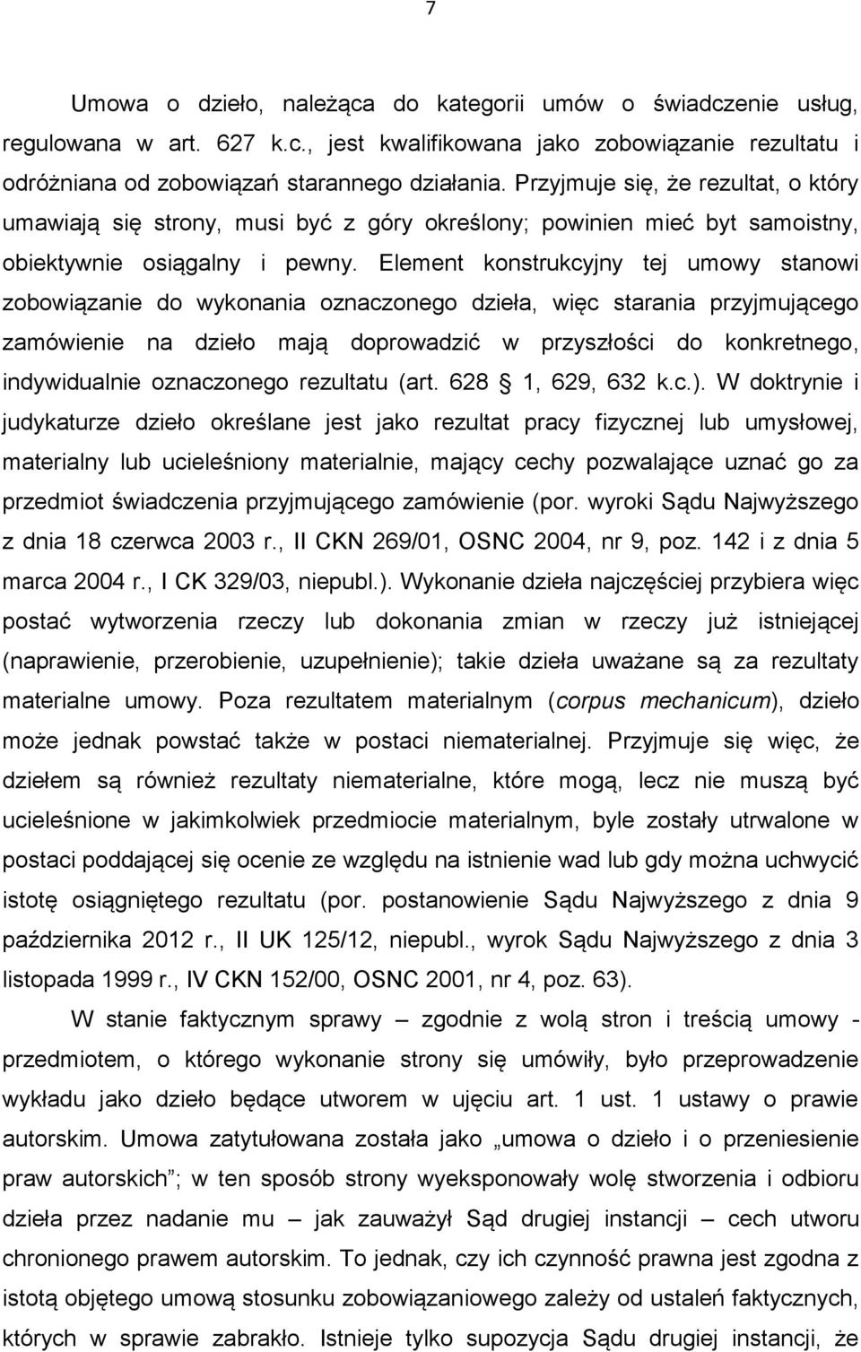 Element konstrukcyjny tej umowy stanowi zobowiązanie do wykonania oznaczonego dzieła, więc starania przyjmującego zamówienie na dzieło mają doprowadzić w przyszłości do konkretnego, indywidualnie