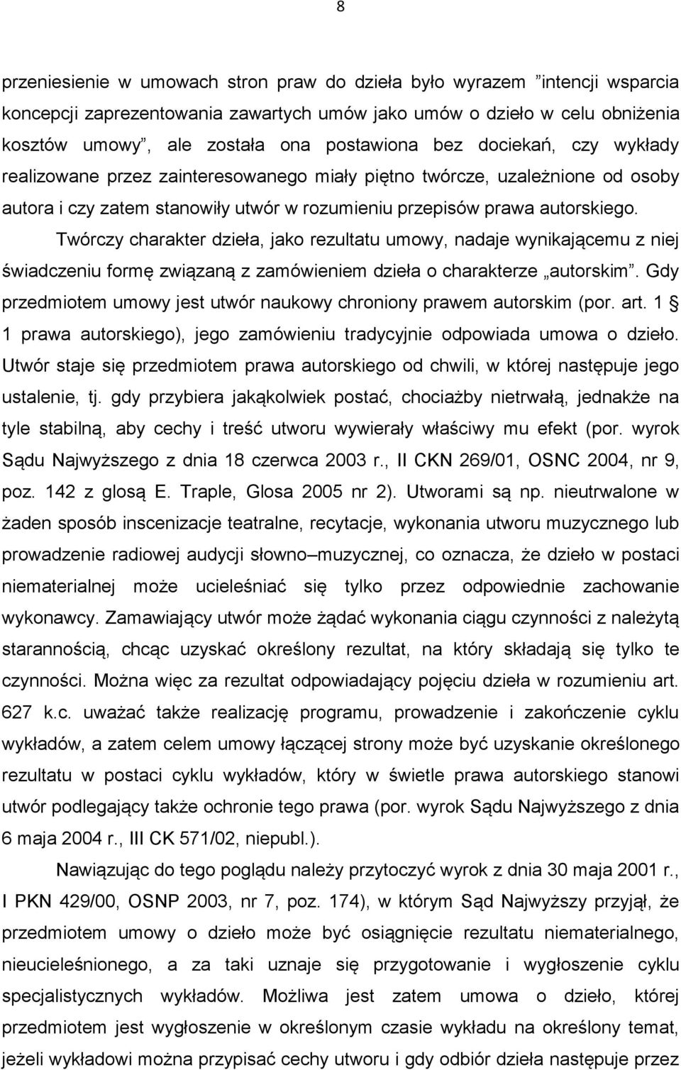 Twórczy charakter dzieła, jako rezultatu umowy, nadaje wynikającemu z niej świadczeniu formę związaną z zamówieniem dzieła o charakterze autorskim.