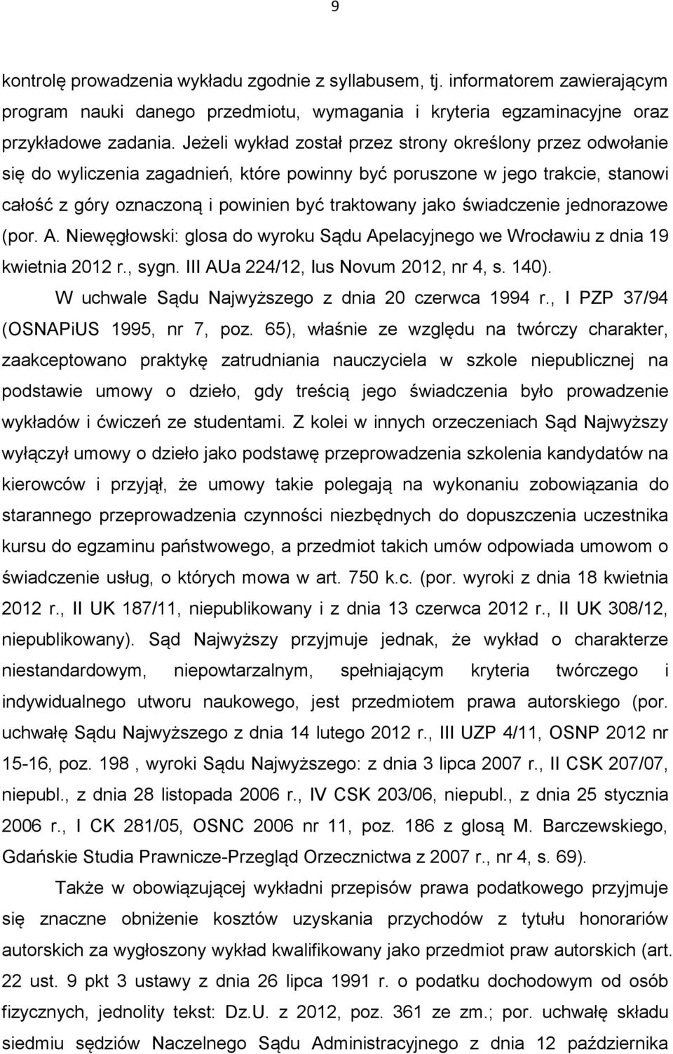 świadczenie jednorazowe (por. A. Niewęgłowski: glosa do wyroku Sądu Apelacyjnego we Wrocławiu z dnia 19 kwietnia 2012 r., sygn. III AUa 224/12, Ius Novum 2012, nr 4, s. 140).