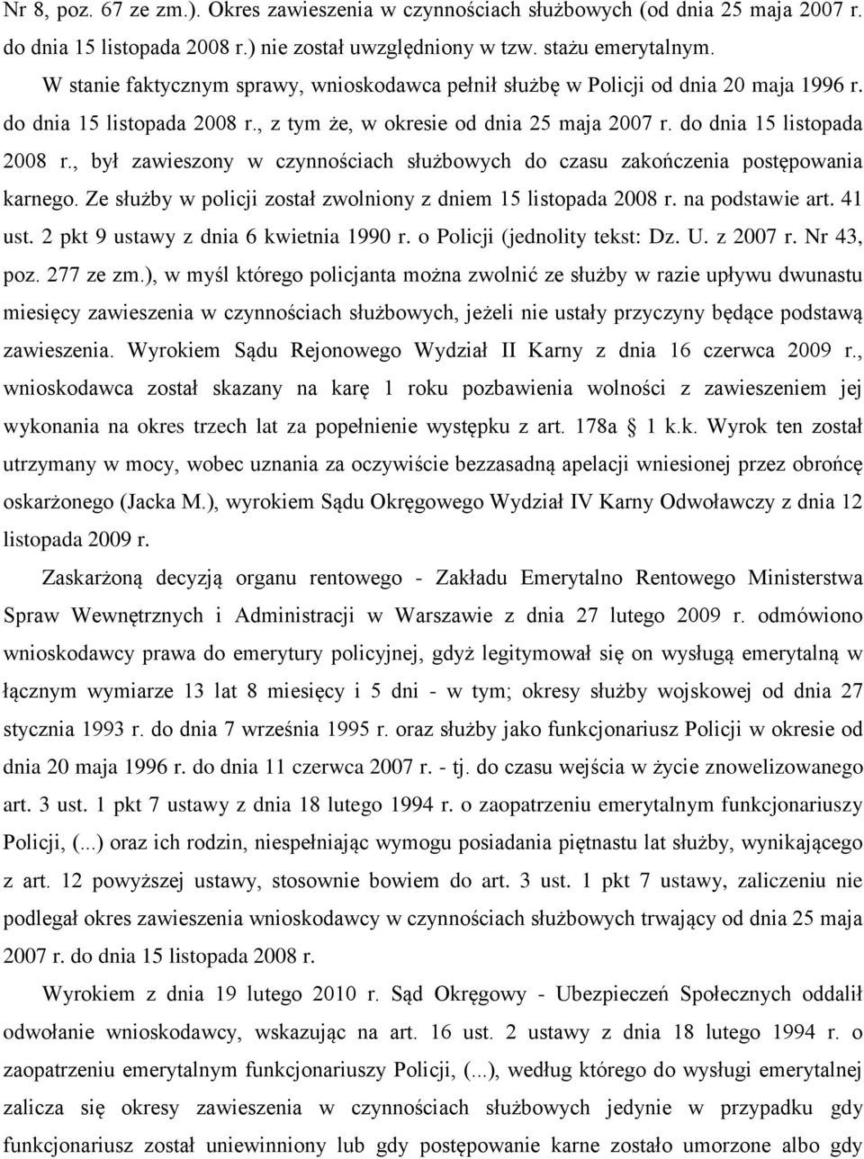 , z tym że, w okresie od dnia 25 maja 2007 r. do dnia 15 listopada 2008 r., był zawieszony w czynnościach służbowych do czasu zakończenia postępowania karnego.