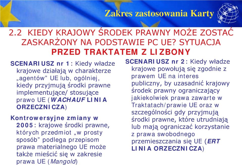 LINIA ORZECZNICZA) Kontrowersyjne zmiany w 2005: krajowe środki prawne, których przedmiot w prosty sposób podlega przepisom prawa materialnego UE może także mieścić się w zakresie prawa UE (Mangold)
