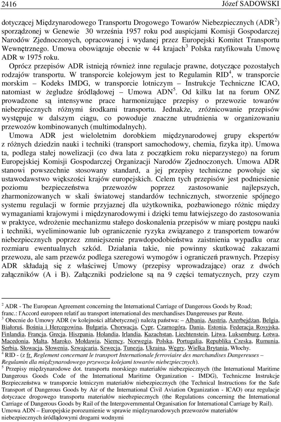 Oprócz przepisów ADR istnieją równieŝ inne regulacje prawne, dotyczące pozostałych rodzajów transportu.