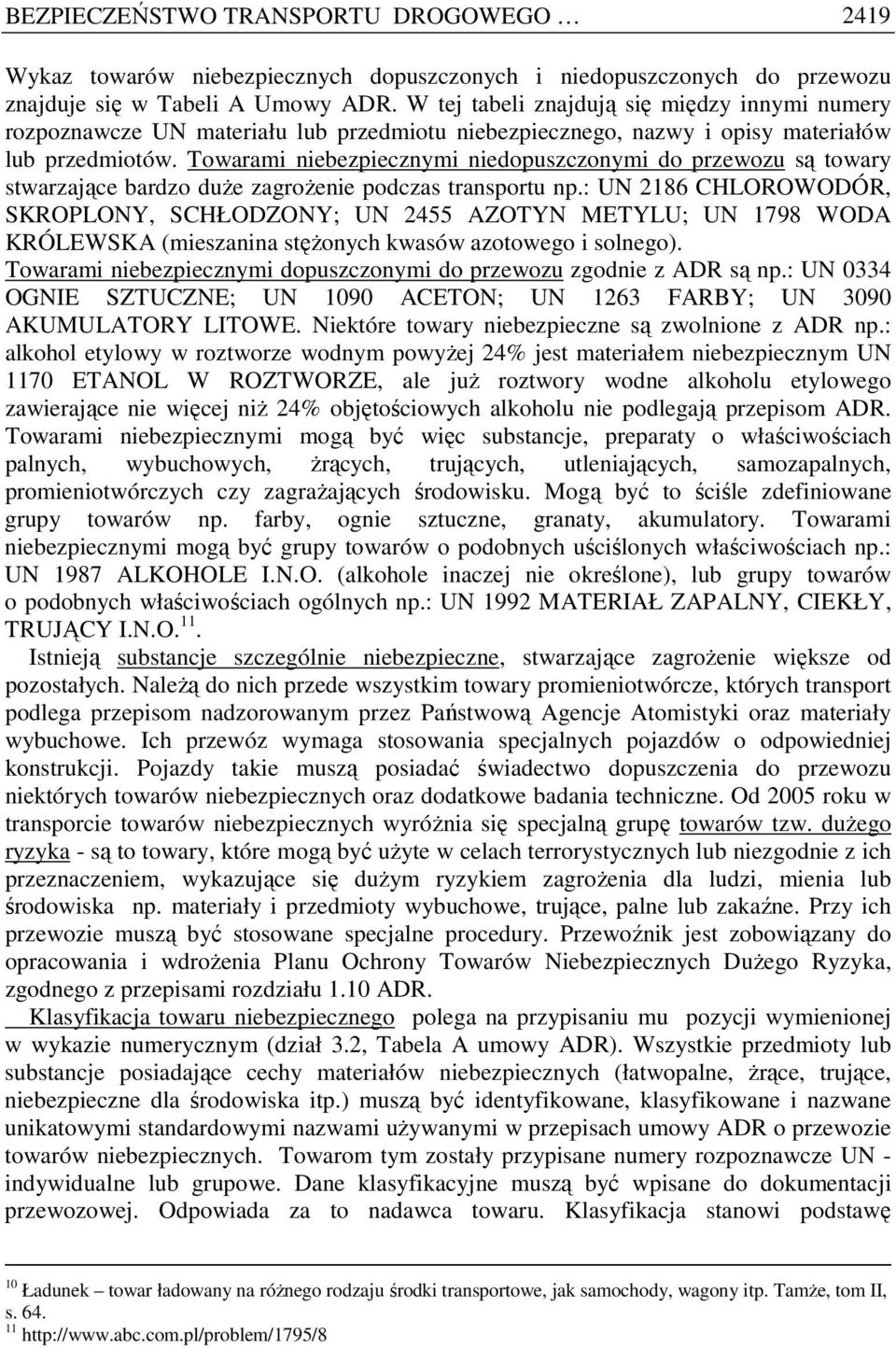 Towarami niebezpiecznymi niedopuszczonymi do przewozu są towary stwarzające bardzo duŝe zagroŝenie podczas transportu np.