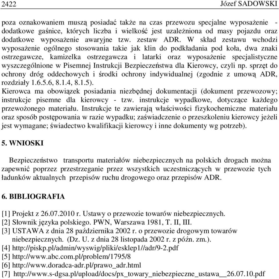 W skład zestawu wchodzi wyposaŝenie ogólnego stosowania takie jak klin do podkładania pod koła, dwa znaki ostrzegawcze, kamizelka ostrzegawcza i latarki oraz wyposaŝenie specjalistyczne