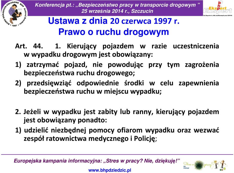 Kierujący pojazdem w razie uczestniczenia w wypadku drogowym jest obowiązany: 1) zatrzymać pojazd, nie powodując przy tym