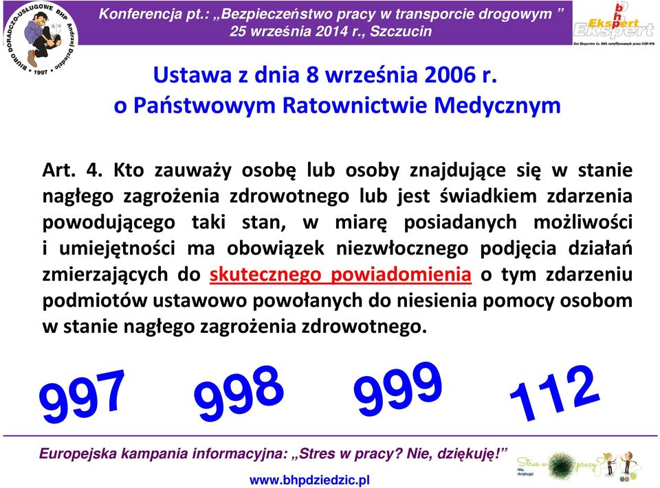 powodującego taki stan, w miarę posiadanych możliwości i umiejętności ma obowiązek niezwłocznego podjęcia działań