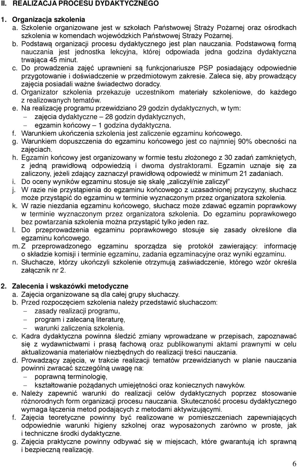 Podstawą organizacji procesu dydaktycznego jest plan nauczania. Podstawową formą nauczania jest jednostka lekcyjna, której odpowiada jedna godzina dydaktyczna trwająca 45 minut. c.